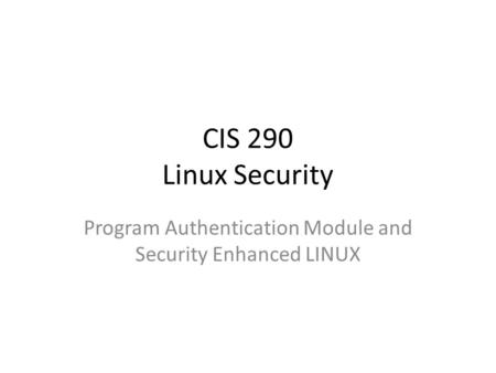 CIS 290 Linux Security Program Authentication Module and Security Enhanced LINUX.