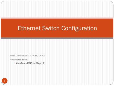 Saeed Darvish Pazoki – MCSE, CCNA Abstracted From: Cisco Press – ICND 1 – Chapter 9 Ethernet Switch Configuration 1.