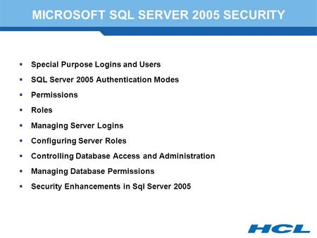MICROSOFT SQL SERVER 2005 SECURITY  Special Purpose Logins and Users  SQL Server 2005 Authentication Modes  Permissions  Roles  Managing Server Logins.