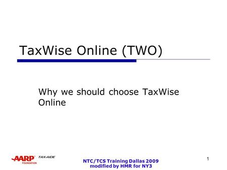 1 NTC/TCS Training Dallas 2009 modified by HMR for NY3 TaxWise Online (TWO) Why we should choose TaxWise Online.