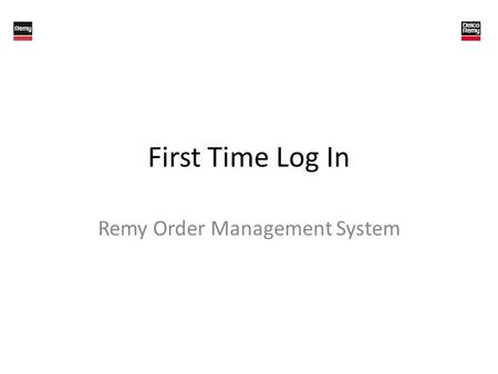 First Time Log In Remy Order Management System. Logging In To log in to the system, enter your User Name and Password, then click Log In The first time.
