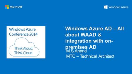 Windows Azure Conference 2014 Windows Azure AD – All about WAAD & integration with on- premises AD.
