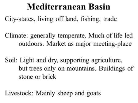 Mediterranean Basin City-states, living off land, fishing, trade Climate: generally temperate. Much of life led outdoors. Market as major meeting-place.