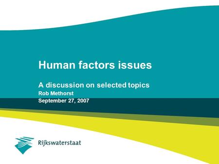 Human factors issues A discussion on selected topics Rob Methorst September 27, 2007.