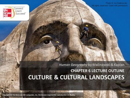 CHAPTER 6 LECTURE OUTLINE CULTURE & CULTURAL LANDSCAPES Human Geography by Malinowski & Kaplan Copyright © The McGraw-Hill Companies, Inc. Permission required.