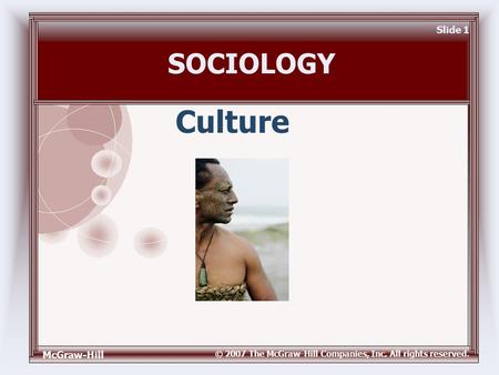 McGraw-Hill © 2007 The McGraw-Hill Companies, Inc. All rights reserved. Slide 1 Culture SOCIOLOGY.