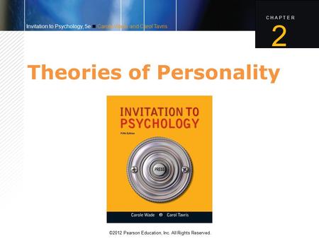C H A P T E R ©2012 Pearson Education, Inc. All Rights Reserved. 2 Invitation to Psychology, 5e Carole Wade and Carol Tavris Theories of Personality.