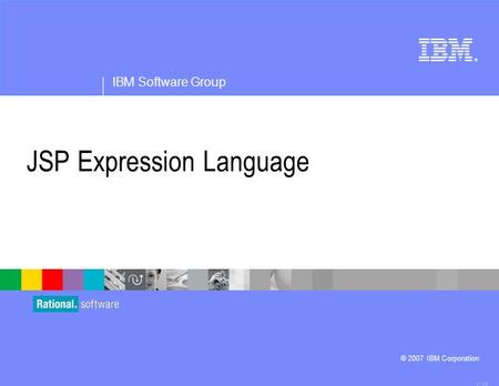 ® IBM Software Group © 2007 IBM Corporation JSP Expression Language 4.1.0.3.