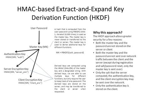 Authentication Key HMAC(MK, “auth”) Server Encryption Key HMAC(MK, “server_enc”) User Password Master Key (MK) Client Encryption Key HMAC(MK, “client_enc”)