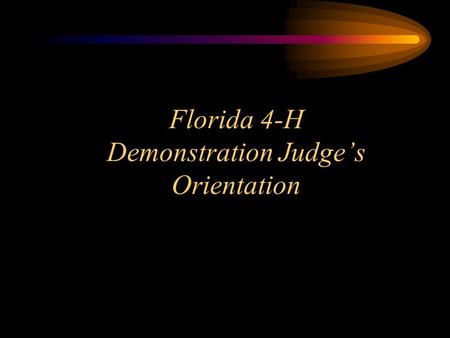 Florida 4-H Demonstration Judge’s Orientation. Demonstrations  Purpose: To learn public speaking skills and delve into chosen subject matter  Presentations.