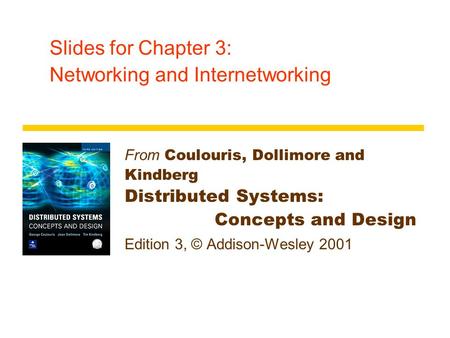 Slides for Chapter 3: Networking and Internetworking From Coulouris, Dollimore and Kindberg Distributed Systems: Concepts and Design Edition 3, © Addison-Wesley.