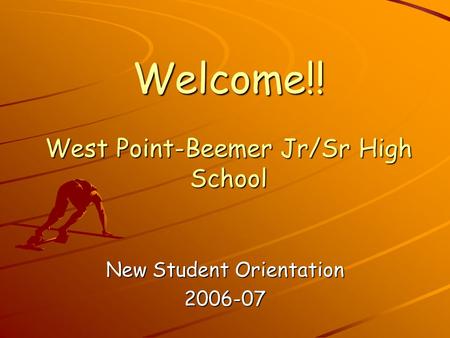 Welcome!! West Point-Beemer Jr/Sr High School New Student Orientation 2006-07.