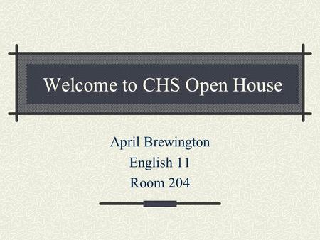 Welcome to CHS Open House April Brewington English 11 Room 204.