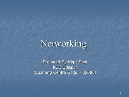 Prepared By Kapil Soni IICE Udaipur (Learning Centre Code: - 02086) 1 Networking.