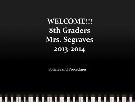 WELCOME!!! 8th Graders Mrs. Segraves 2013-2014 Policies and Procedures.