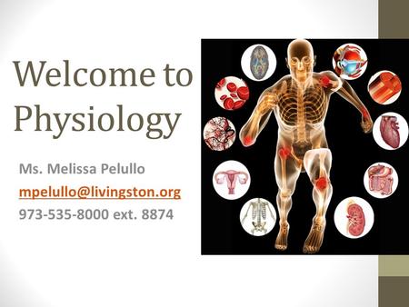 Welcome to Physiology Ms. Melissa Pelullo 973-535-8000 ext. 8874.