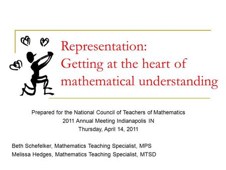 Representation: Getting at the heart of mathematical understanding Prepared for the National Council of Teachers of Mathematics 2011 Annual Meeting Indianapolis.