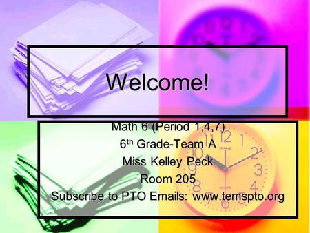 Welcome! Math 6 (Period 1,4,7) 6 th Grade-Team A Miss Kelley Peck Room 205 Subscribe to PTO Emails: www.temspto.org.