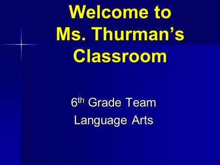 Welcome to Ms. Thurman’s Classroom 6 th Grade Team Language Arts.