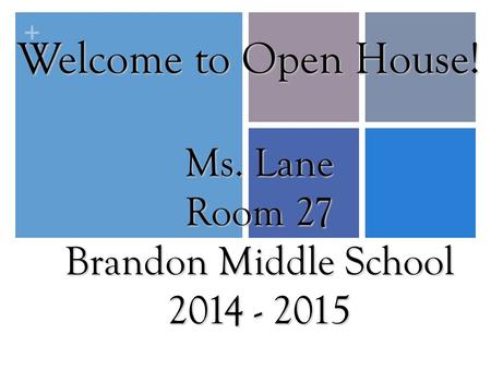 + Welcome to Open House! Ms. Lane Room 27 Brandon Middle School 2014 - 2015.