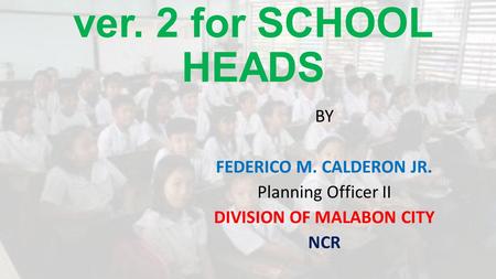 LECTURE ON LIS ver. 2 for SCHOOL HEADS BY FEDERICO M. CALDERON JR. Planning Officer II DIVISION OF MALABON CITY NCR.