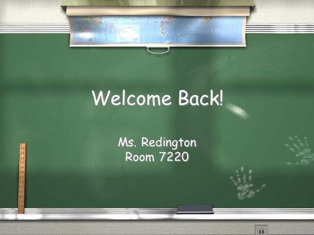 Welcome Back! Ms. Redington Room 7220 Ms. Redington Room 7220.