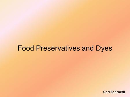Food Preservatives and Dyes Carl Schroedl. Preservatives Preservation aims to prevent the development of rancid, moldy or otherwise unconsumable food.