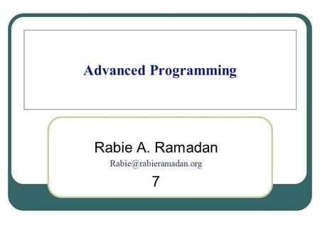Advanced Programming Rabie A. Ramadan 7.