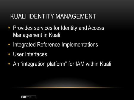KUALI IDENTITY MANAGEMENT Provides services for Identity and Access Management in Kuali Integrated Reference Implementations User Interfaces An “integration.