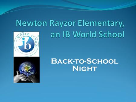 Back-to-School Night. Back-to-School Night Agenda  Newton Rayzor’s mission statement  About me  What is IB?  Class schedule  Supplies needed this.