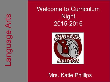 Welcome to Curriculum Night 2015-2016 Mrs. Katie Phillips Language Arts.