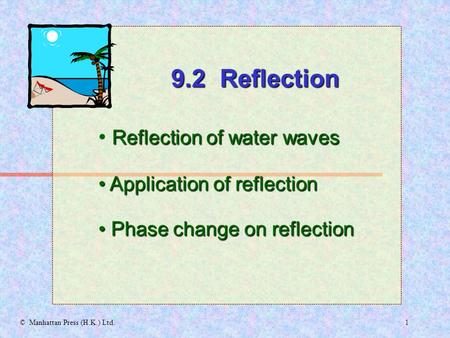 1© Manhattan Press (H.K.) Ltd. Reflection of water waves Application of reflection Application of reflection 9.2 Reflection Phase change on reflection.