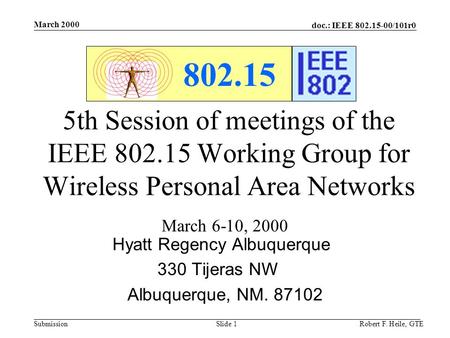 Doc.: IEEE 802.15-00/101r0 Submission March 2000 Robert F. Heile, GTESlide 1 802.15 5th Session of meetings of the IEEE 802.15 Working Group for Wireless.