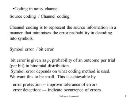 Information ---- 61 Coding in noisy channel error protection:-- improve tolerance of errors error detection: --- indicate occurrence of errors. Source.