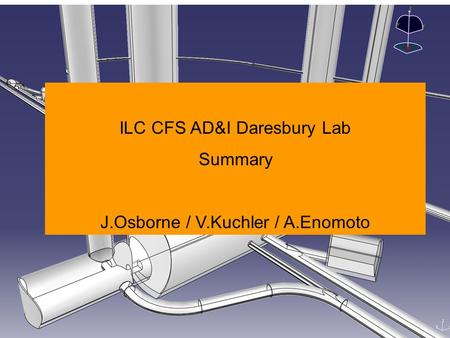 ILC CFS AD&I Daresbury Lab Summary J.Osborne / V.Kuchler / A.Enomoto.
