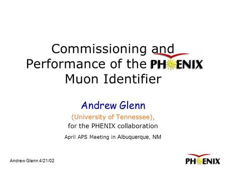 Andrew Glenn 4/21/02 Commissioning and Performance of the. Muon Identifier Andrew Glenn (University of Tennessee), for the PHENIX collaboration April APS.