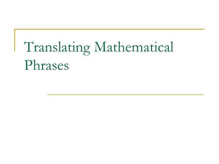 Translating Mathematical Phrases. Question What does it mean to translate something? Explain in your own words on a sheet of paper. Be prepared to share.