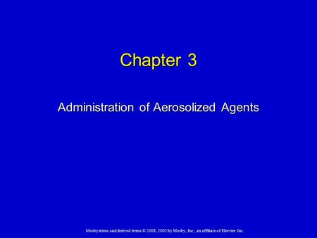 Mosby items and derived items © 2008, 2002 by Mosby, Inc., an affiliate of Elsevier Inc. Chapter 3 Administration of Aerosolized Agents.
