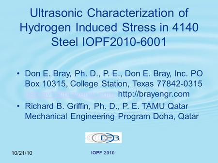 IOPF 2010 Ultrasonic Characterization of Hydrogen Induced Stress in 4140 Steel IOPF2010-6001 Don E. Bray, Ph. D., P. E., Don E. Bray, Inc. PO Box 10315,