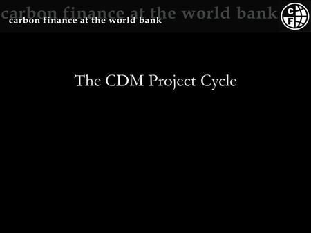 The CDM Project Cycle. The first step -- submit a PIN (template on www.carbonfinance.org) Description of Project Proponent Type of Project Location of.