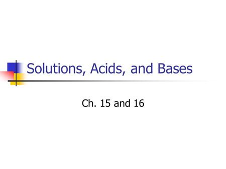 Solutions, Acids, and Bases Ch. 15 and 16. Solution Solute-what is BEING dissolved the lesser substance Solvent-what is DOING the dissolving the greater.