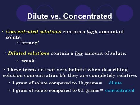 Dilute vs. Concentrated Concentrated solutions Concentrated solutions contain a high amount of solute. Diluted solutions Diluted solutions contain a low.