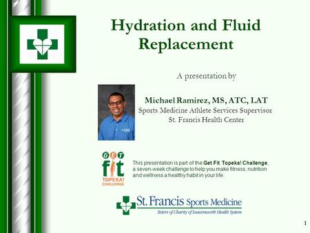 11 Hydration and Fluid Replacement This presentation is part of the Get Fit Topeka! Challenge, a seven-week challenge to help you make fitness, nutrition.