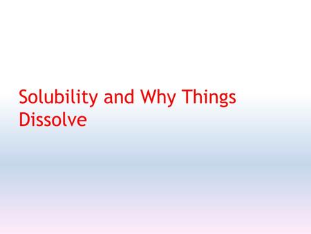 Solubility and Why Things Dissolve. Solutions A homogeneous mixture solute - dissolves (usually smaller amount) solvent – causes solute to dissolve(usually.