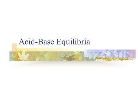 Acid-Base Equilibria. Acids Bases Sour taste React with active metals to release hydrogen gas Change the color of indicators Bitter taste Feel slippery.