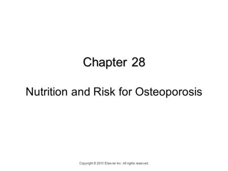 Chapter 28 Chapter 28 Nutrition and Risk for Osteoporosis Copyright © 2013 Elsevier Inc. All rights reserved.