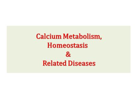Calcium Metabolism, Homeostasis & Related Diseases.