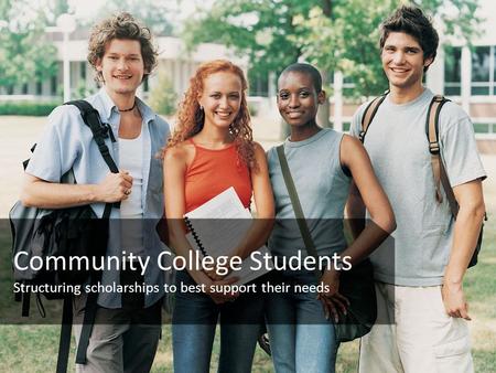 Community College Students Structuring scholarships to best support their needs.