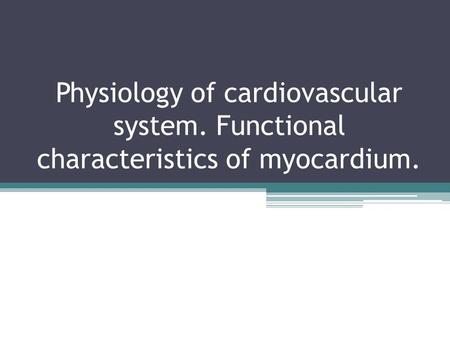 Physiology of cardiovascular system. Functional characteristics of myocardium.