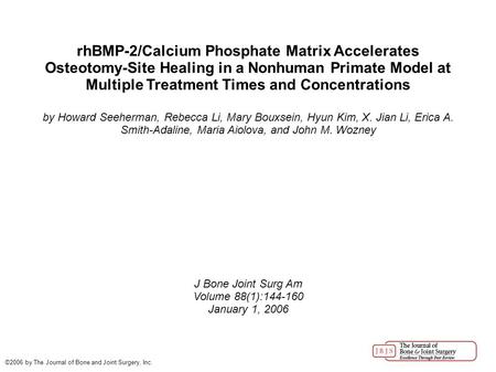 RhBMP-2/Calcium Phosphate Matrix Accelerates Osteotomy-Site Healing in a Nonhuman Primate Model at Multiple Treatment Times and Concentrations by Howard.